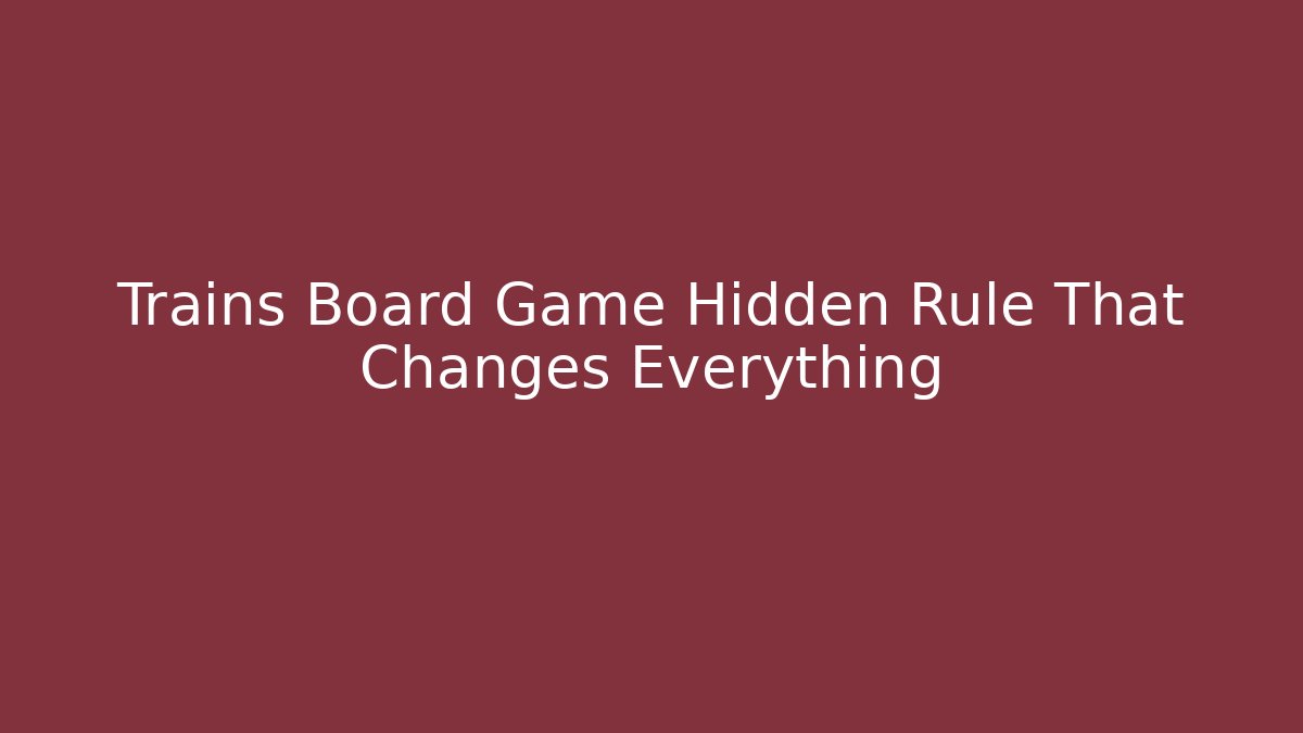 Trains Board Game Hidden Rule That Changes Everything - Critter Realm