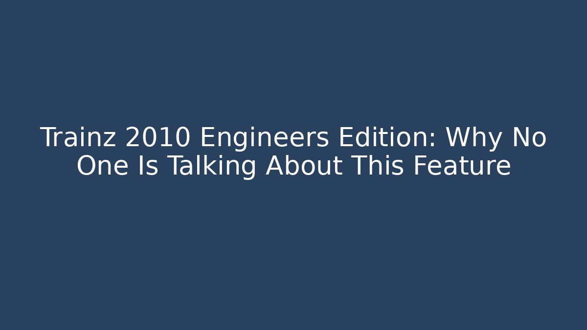 Trainz 2010 Engineers Edition: Why No One Is Talking About This Feature