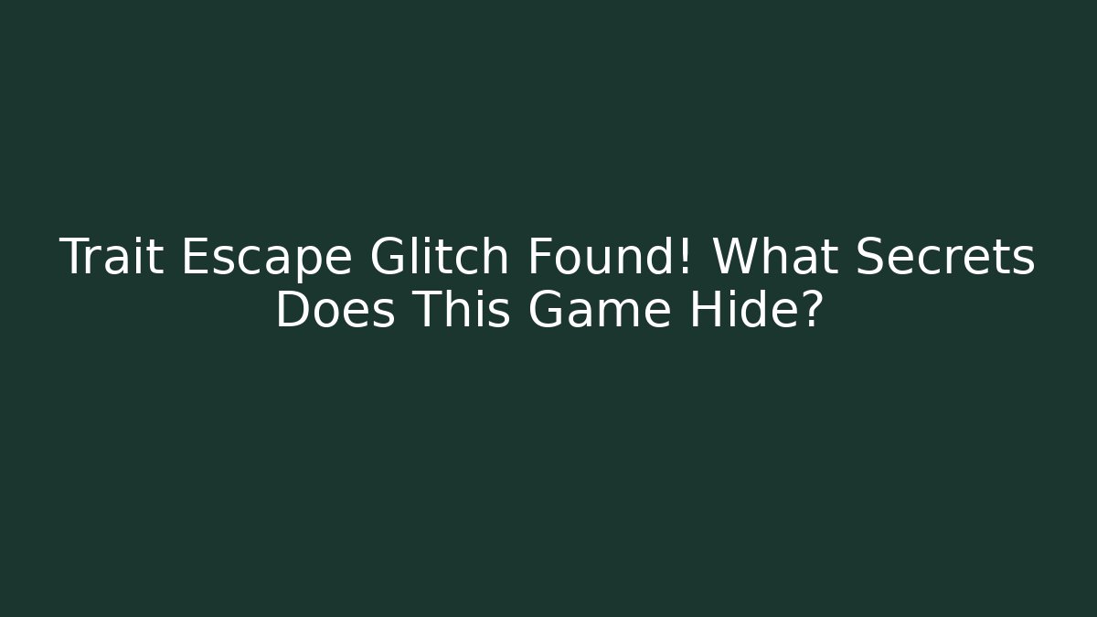Trait Escape Glitch Found! What Secrets Does This Game Hide? - Critter Realm