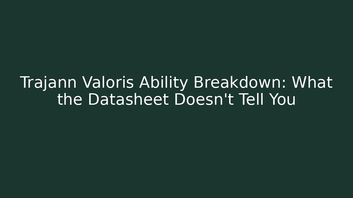 Trajann Valoris Ability Breakdown: What the Datasheet Doesn’t Tell You
