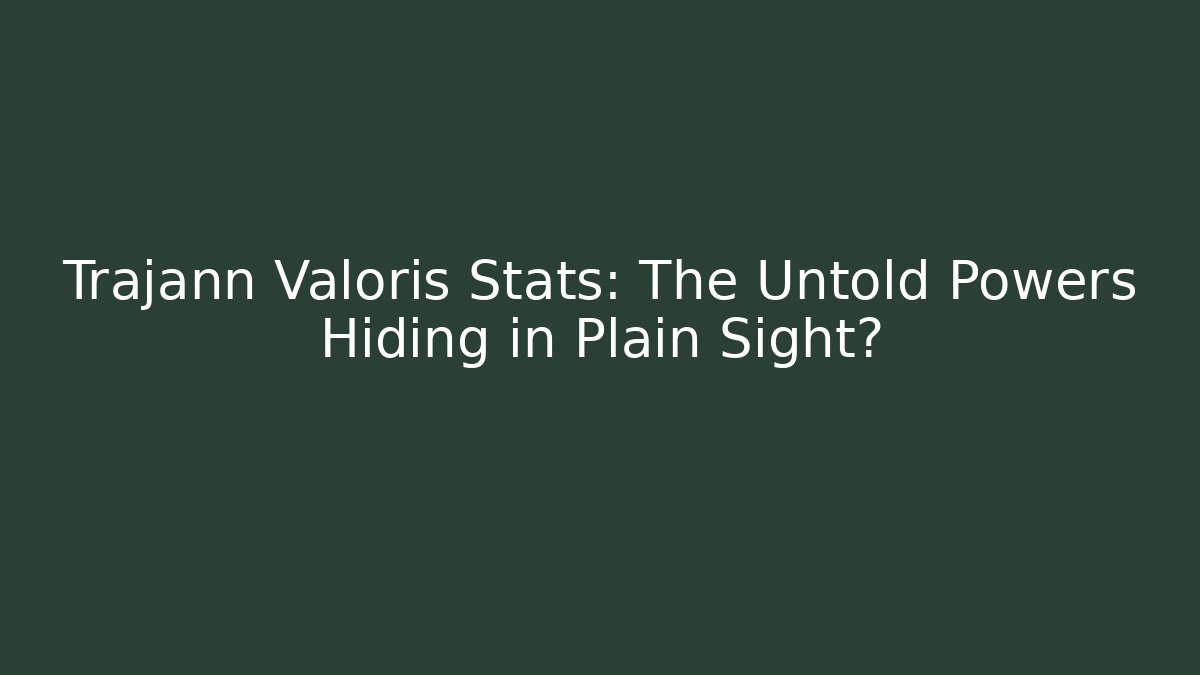 Trajann Valoris Stats: The Untold Powers Hiding in Plain Sight?