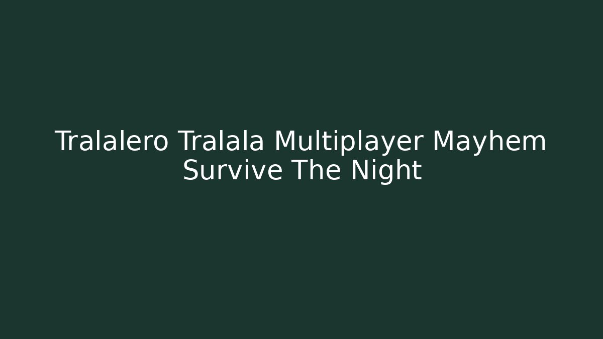 Tralalero Tralala Multiplayer Mayhem Survive The Night