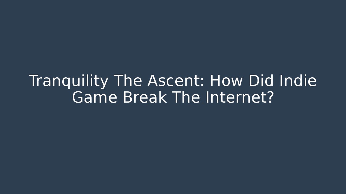 Tranquility The Ascent: How Did Indie Game Break The Internet?