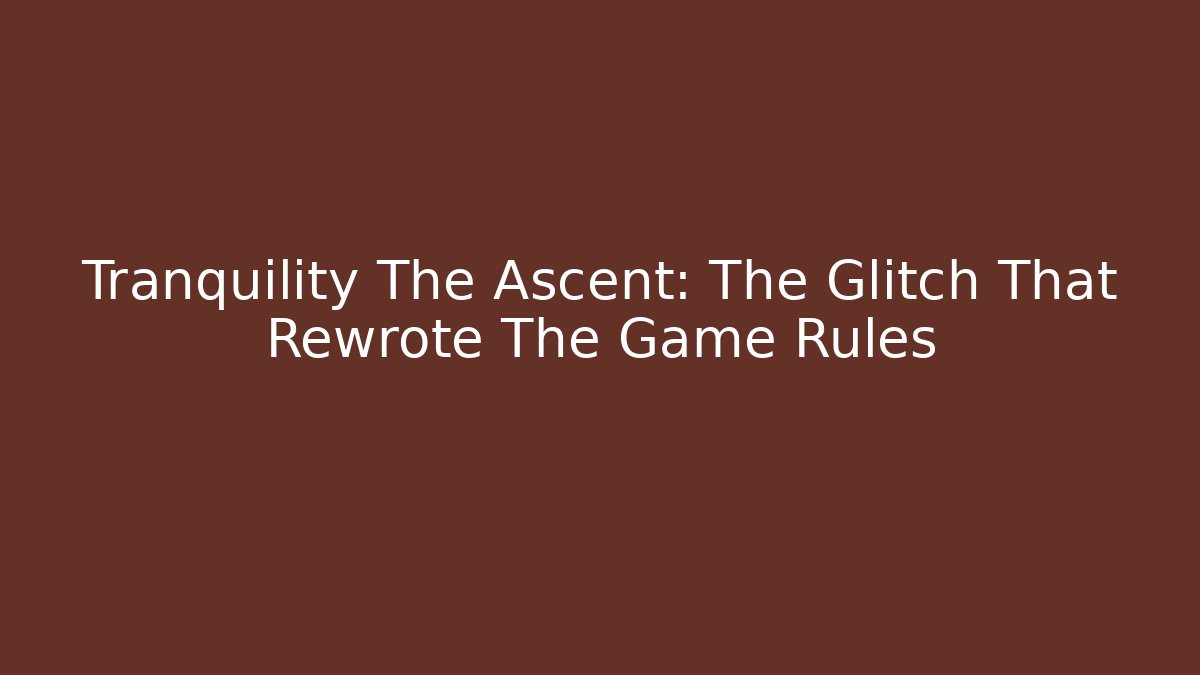 Tranquility The Ascent: The Glitch That Rewrote The Game Rules
