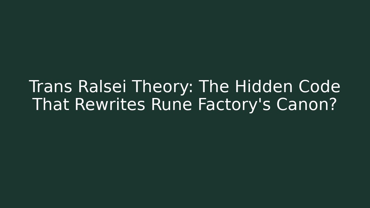 Trans Ralsei Theory: The Hidden Code That Rewrites Rune Factory's Canon?