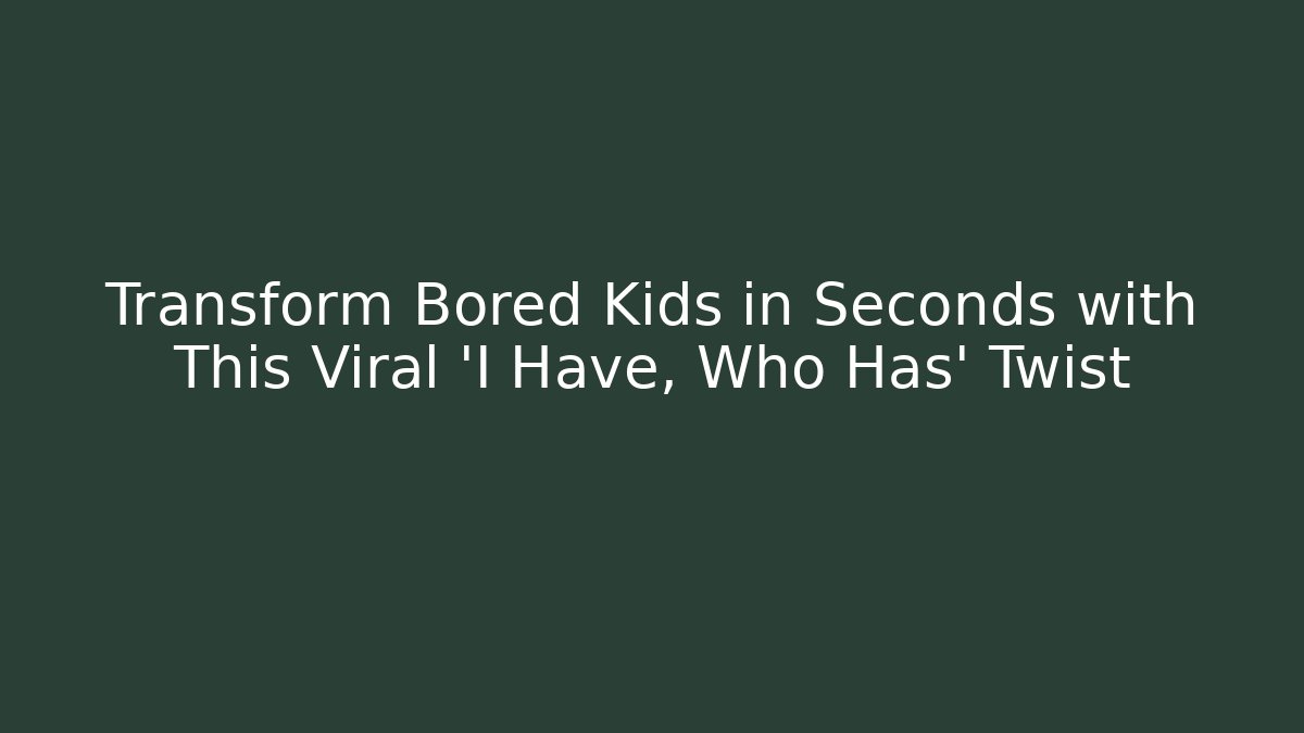 Transform Bored Kids in Seconds with This Viral 'I Have, Who Has' Twist
