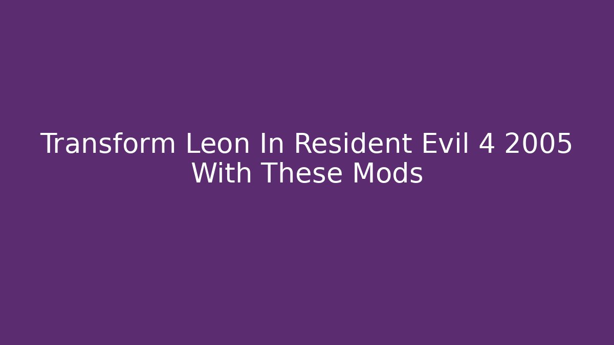Transform Leon In Resident Evil 4 2005 With These Mods
