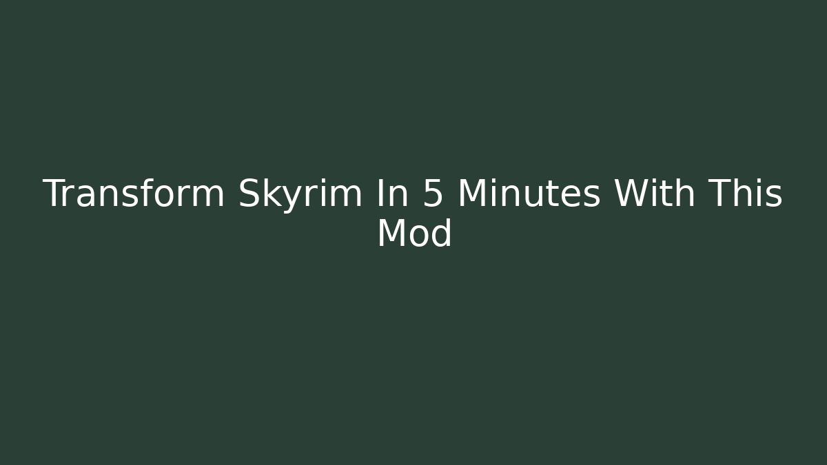 Transform Skyrim In 5 Minutes With This Mod