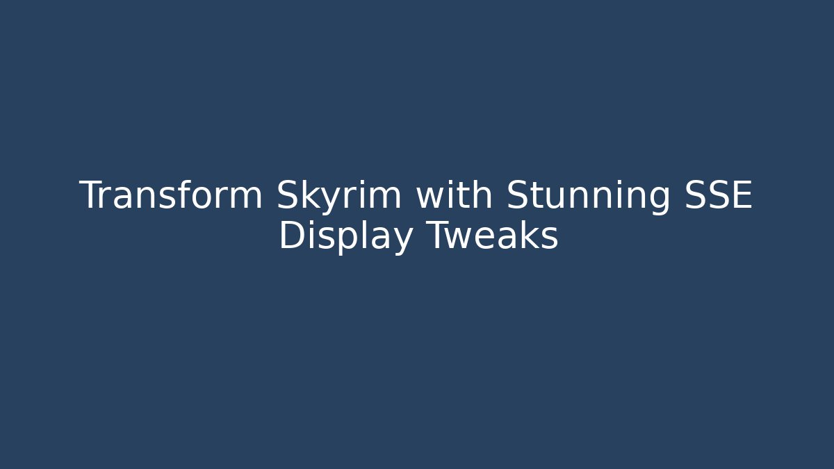 Transform Skyrim with Stunning SSE Display Tweaks