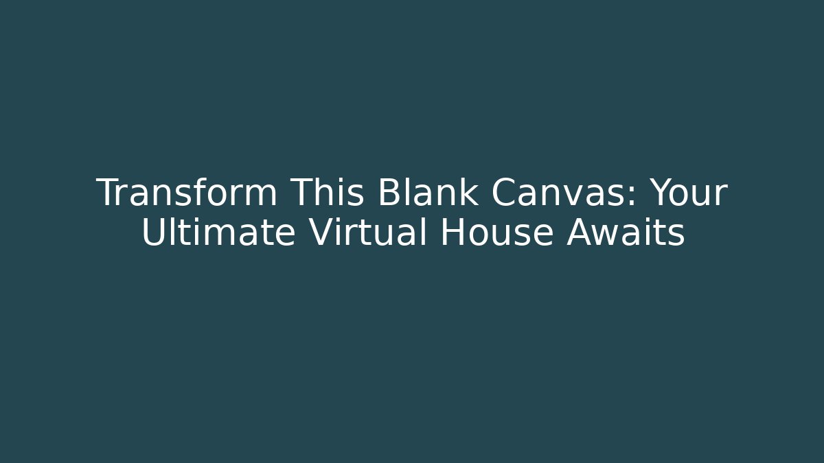 Transform This Blank Canvas: Your Ultimate Virtual House Awaits