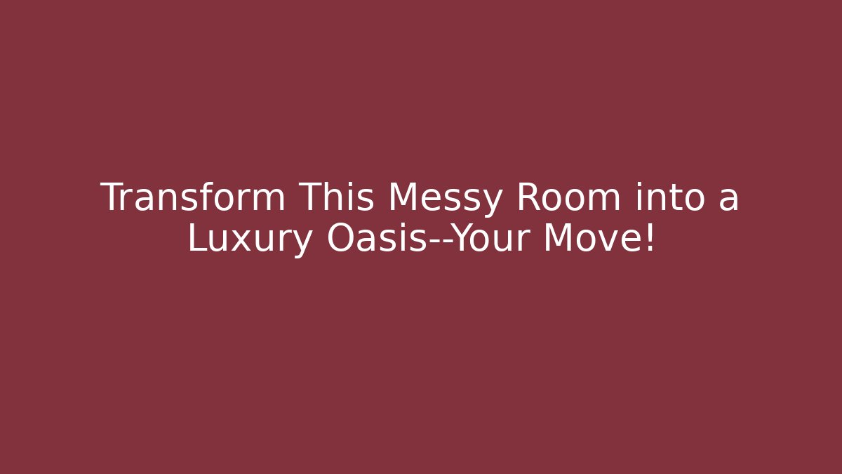 Transform This Messy Room into a Luxury Oasis—Your Move!