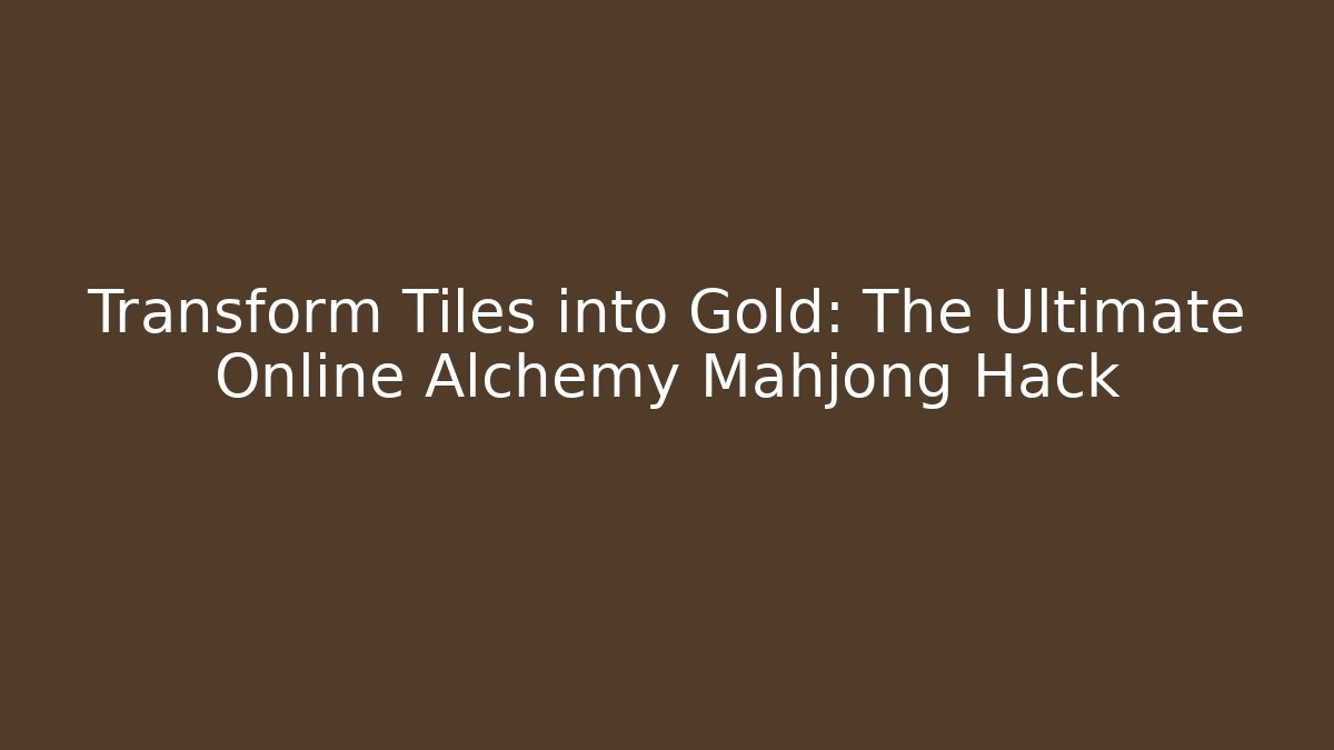 Transform Tiles into Gold: The Ultimate Online Alchemy Mahjong Hack