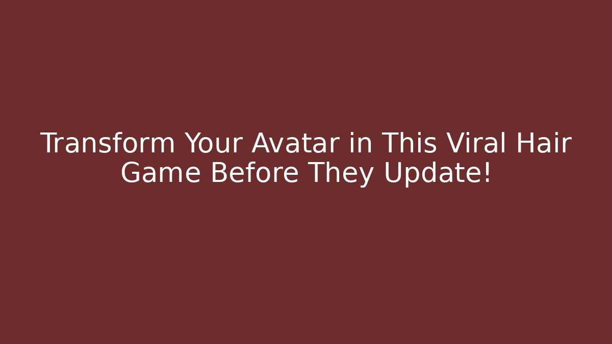 Transform Your Avatar in This Viral Hair Game Before They Update!