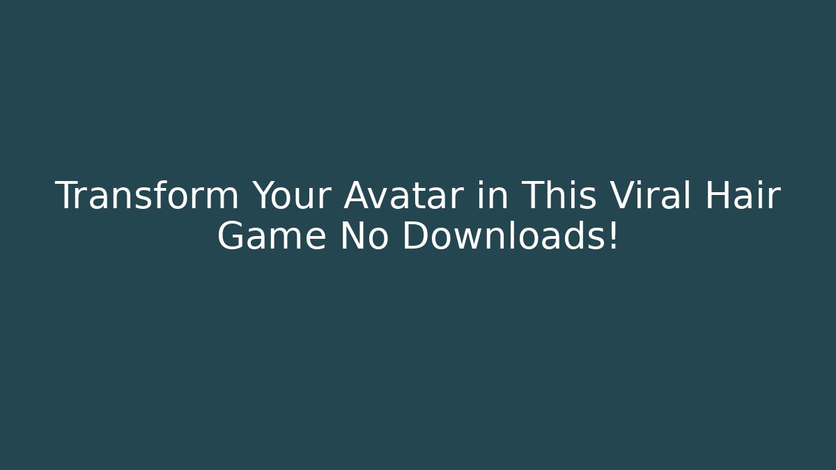 Transform Your Avatar in This Viral Hair Game No Downloads!
