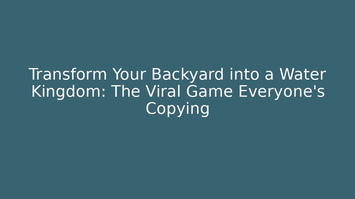 Transform Your Backyard into a Water Kingdom: The Viral Game Everyone's Copying