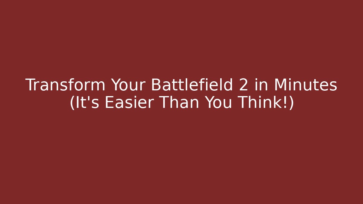 Transform Your Battlefield 2 in Minutes (It's Easier Than You Think!)