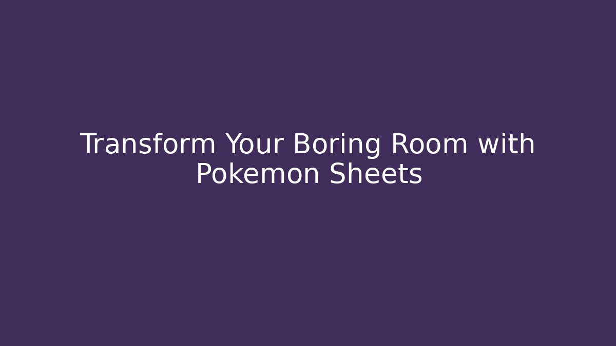 Transform Your Boring Room with Pokemon Sheets