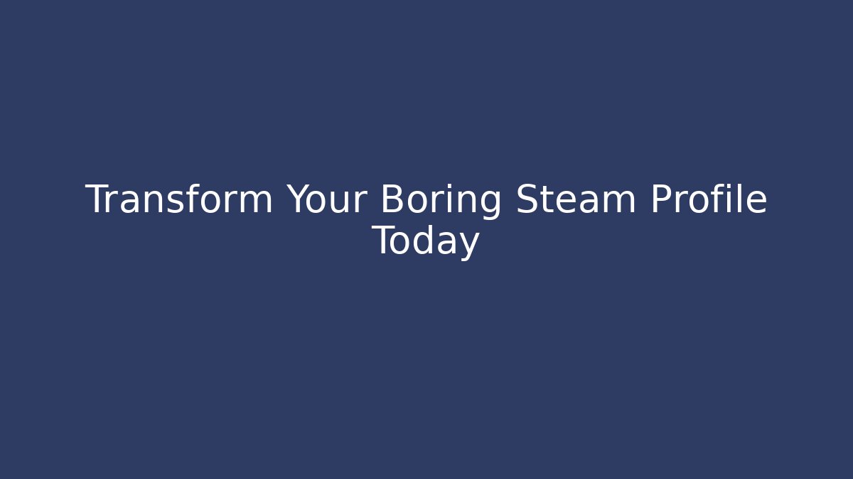 Transform Your Boring Steam Profile Today