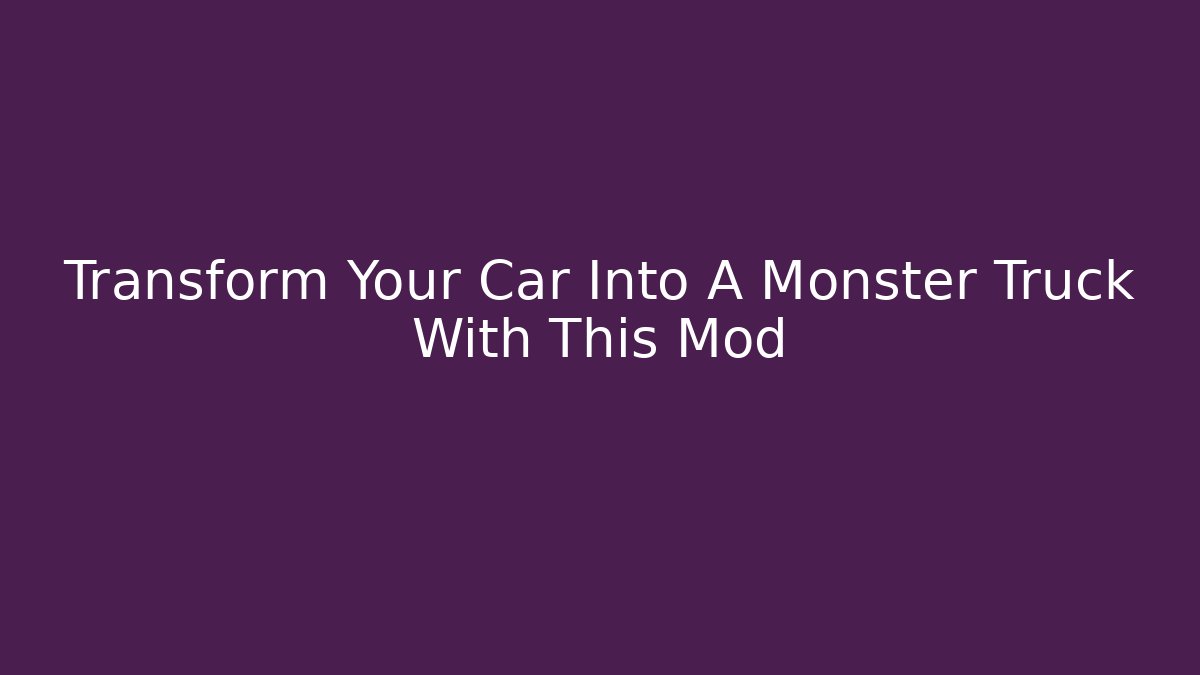 Transform Your Car Into A Monster Truck With This Mod