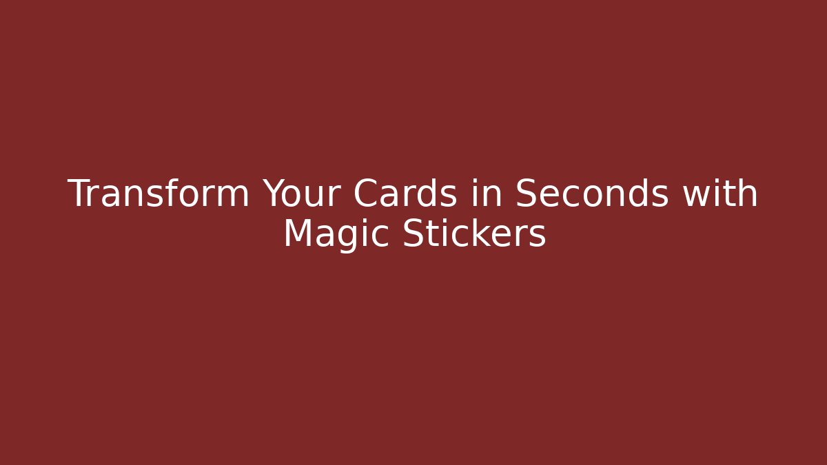 Transform Your Cards in Seconds with Magic Stickers