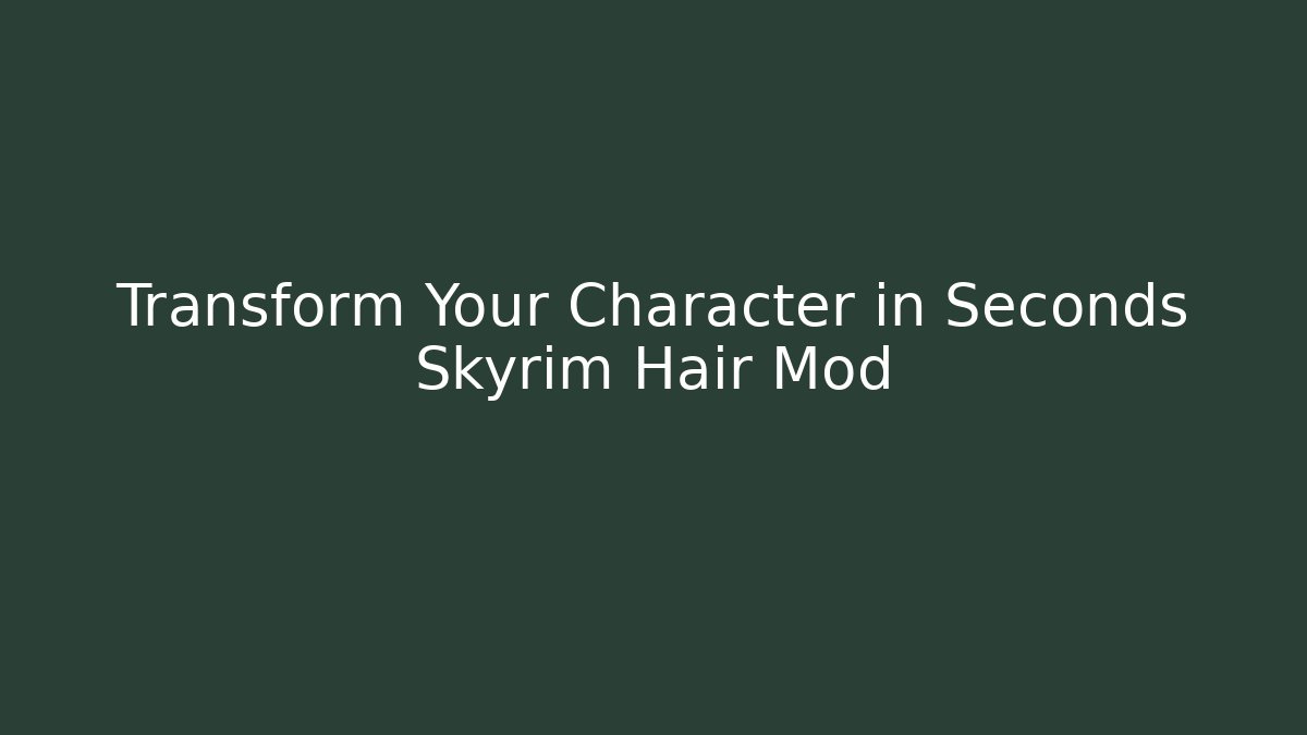 Transform Your Character in Seconds Skyrim Hair Mod