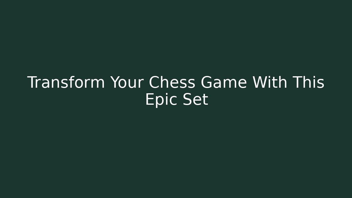 Transform Your Chess Game With This Epic Set