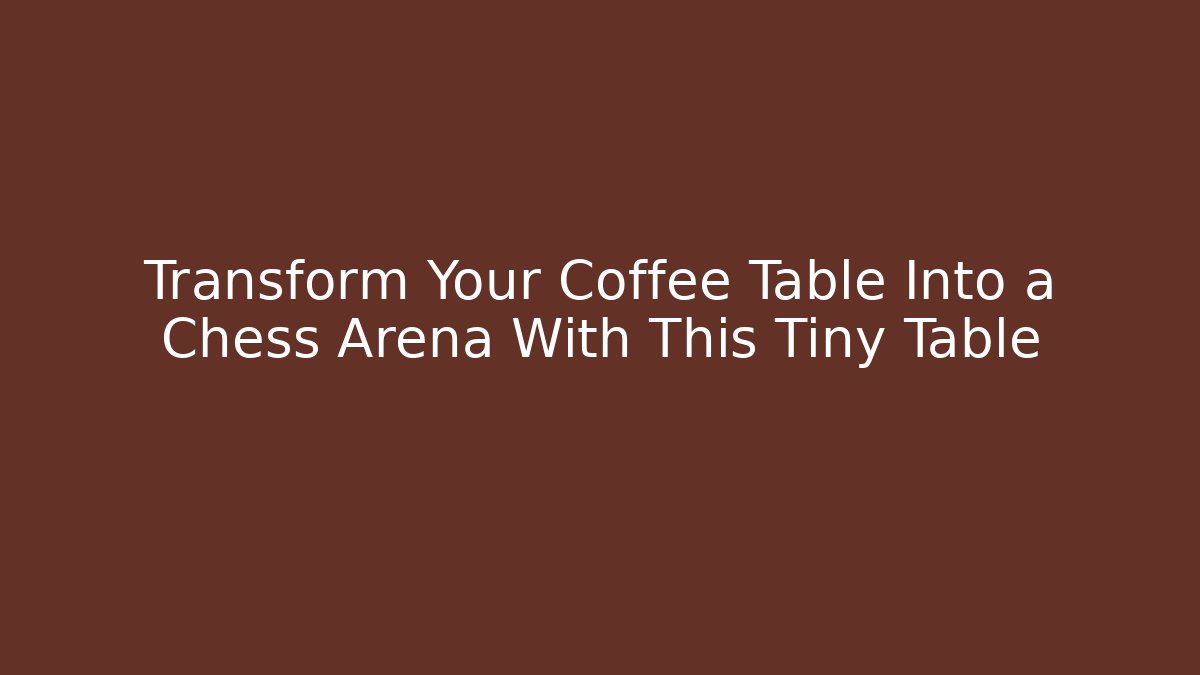 Transform Your Coffee Table Into a Chess Arena With This Tiny Table