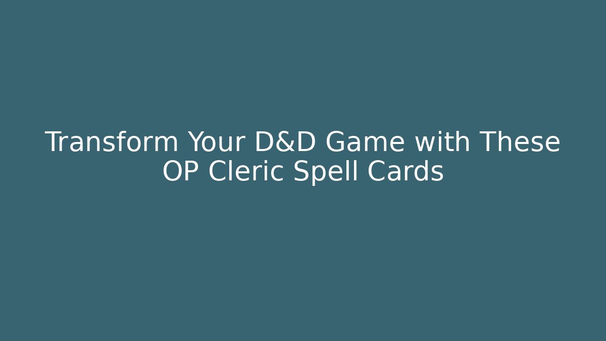 Transform Your D&D Game with These OP Cleric Spell Cards