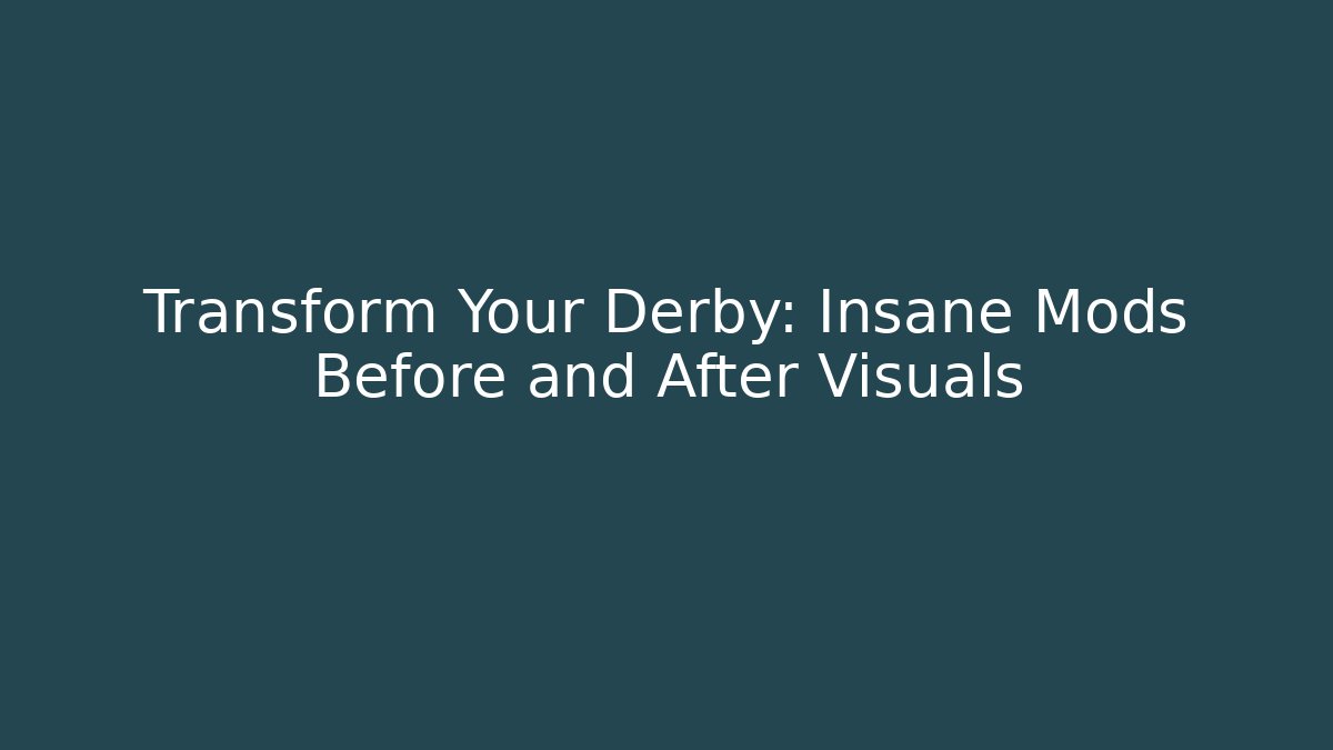 Transform Your Derby: Insane Mods Before and After Visuals - Critter Realm