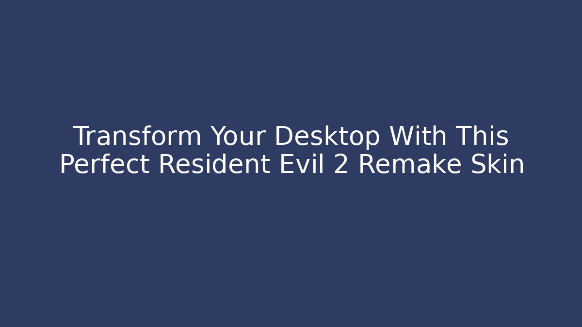 Transform Your Desktop With This Perfect Resident Evil 2 Remake Skin
