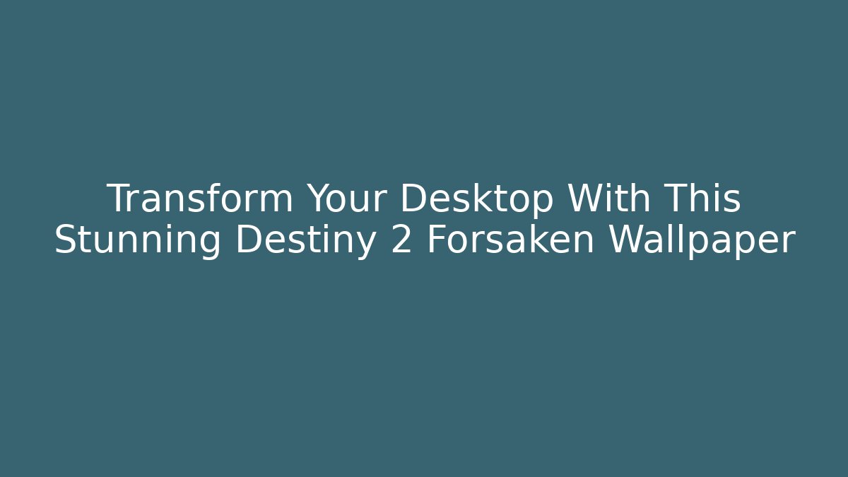 Transform Your Desktop With This Stunning Destiny 2 Forsaken Wallpaper