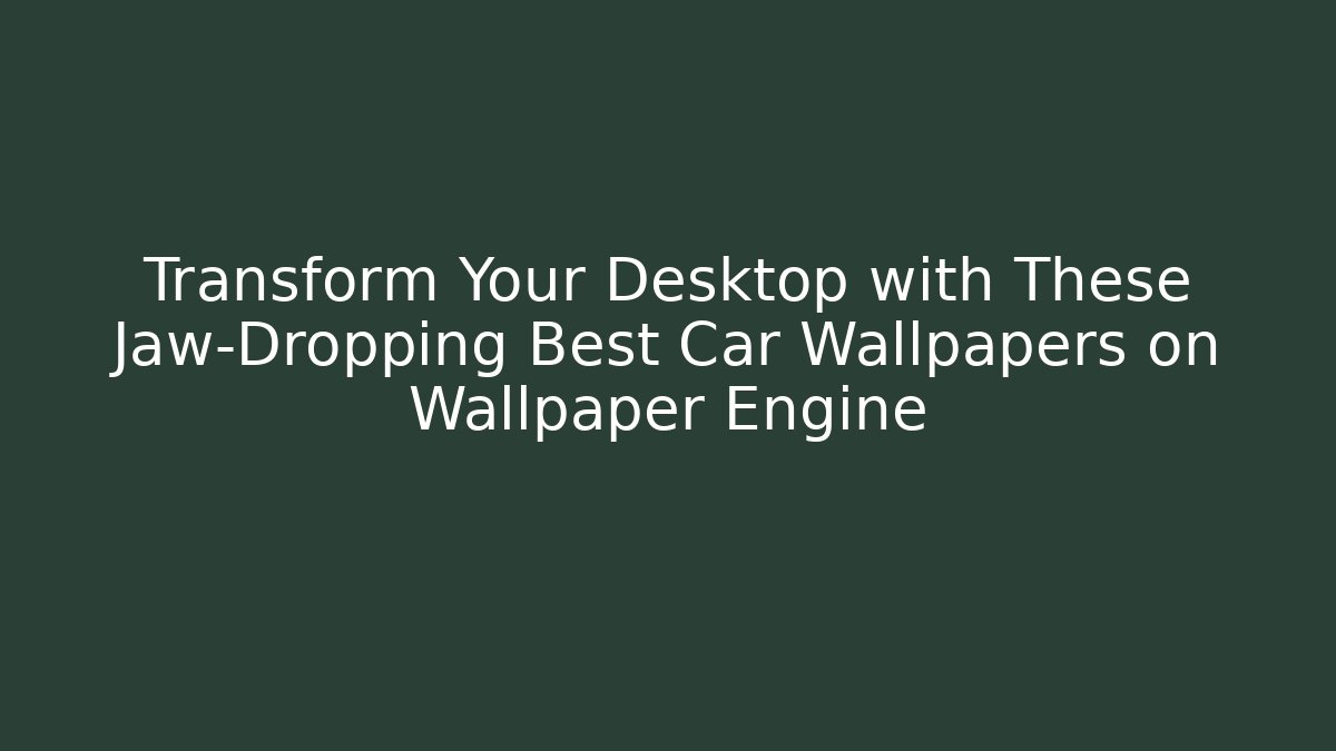 Transform Your Desktop with These Jaw-Dropping Best Car Wallpapers on Wallpaper Engine