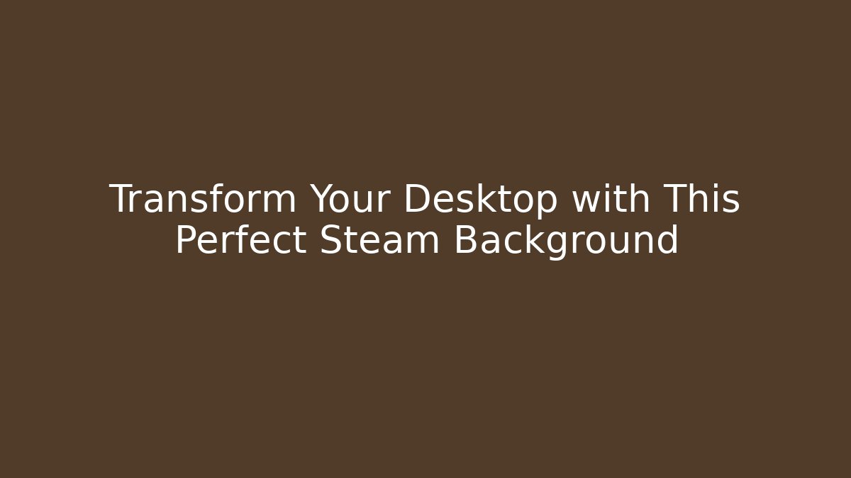 Transform Your Desktop with This Perfect Steam Background - Critter Realm