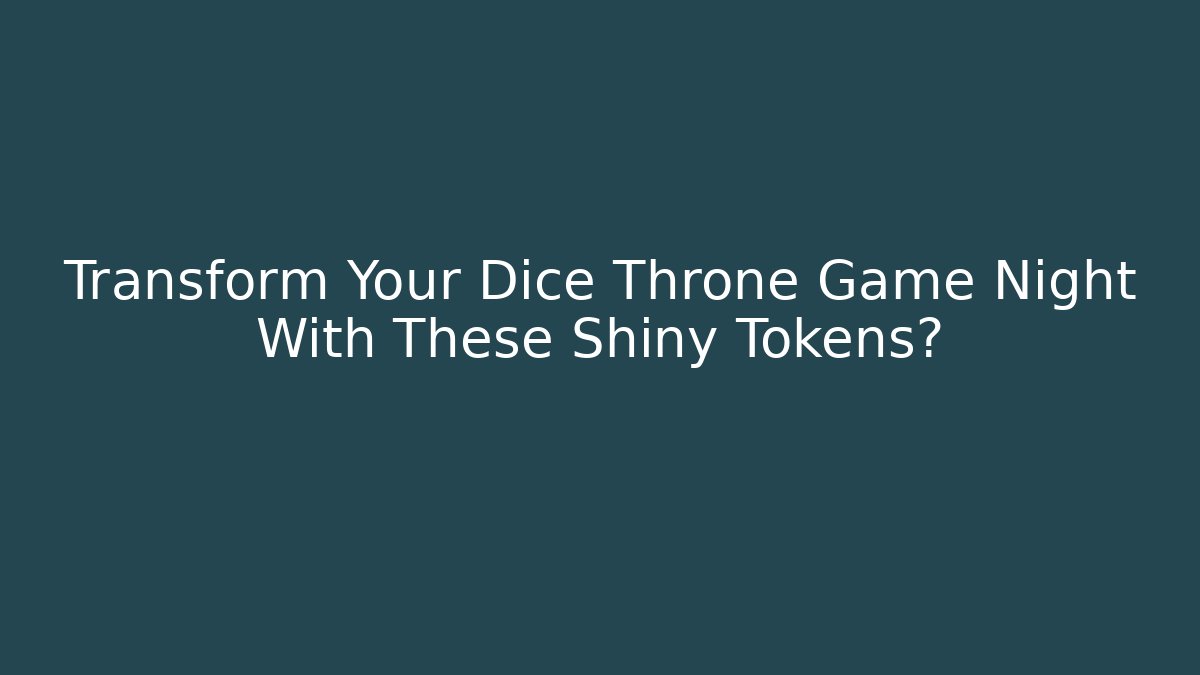 Transform Your Dice Throne Game Night With These Shiny Tokens? - Critter Realm