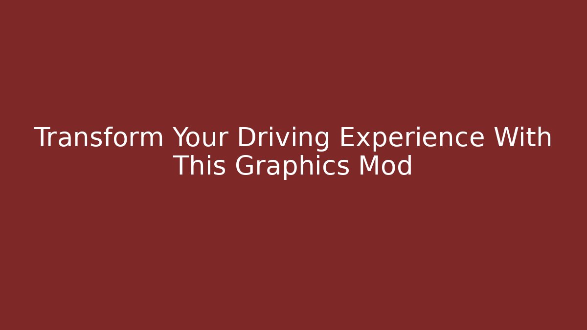 Transform Your Driving Experience With This Graphics Mod