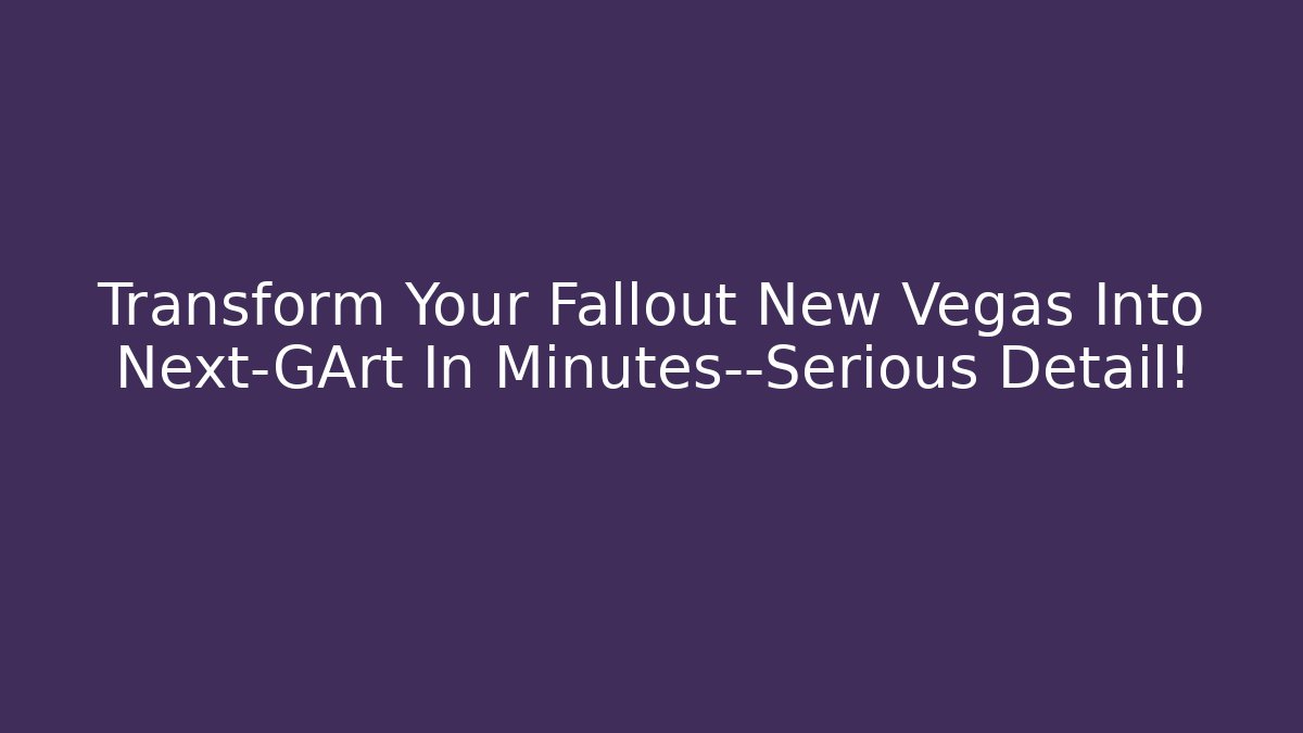 Transform Your Fallout New Vegas Into Next-GArt In Minutes—Serious Detail!