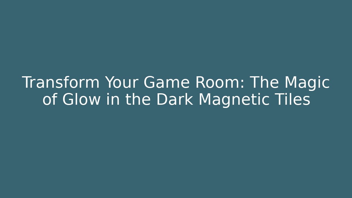 Transform Your Game Room: The Magic of Glow in the Dark Magnetic Tiles - Critter Realm