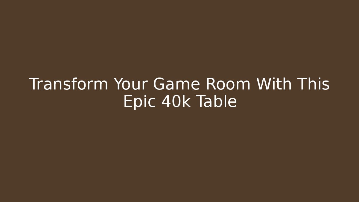 Transform Your Game Room With This Epic 40k Table