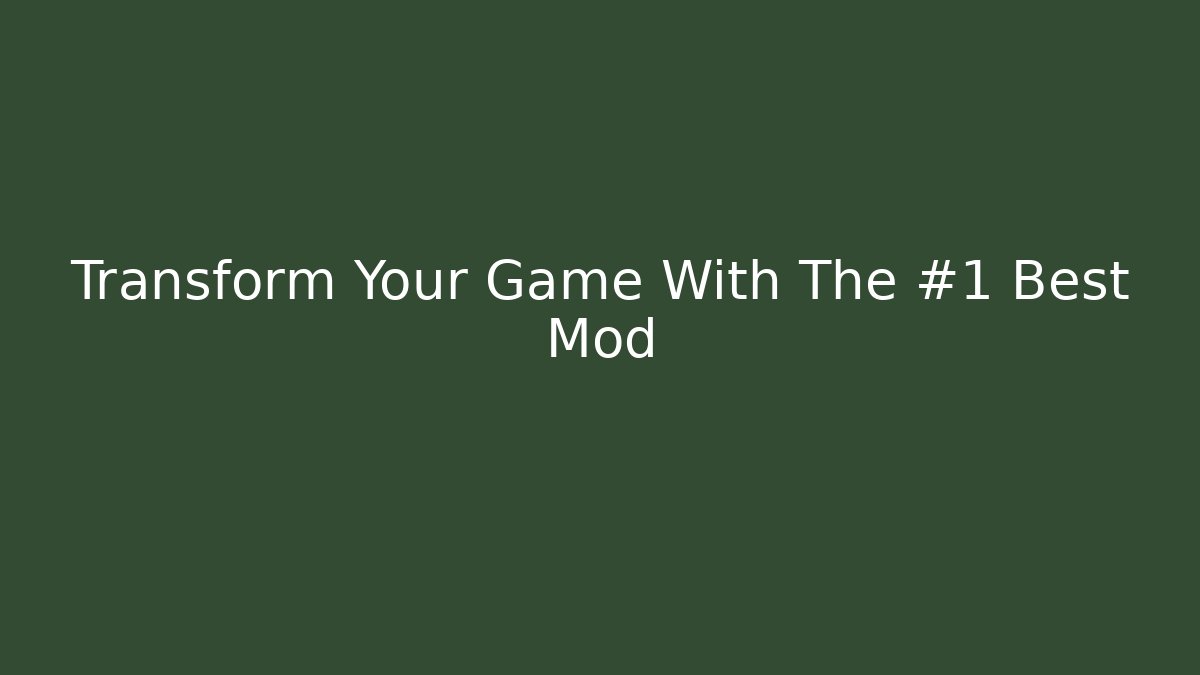 Transform Your Game With The #1 Best Mod