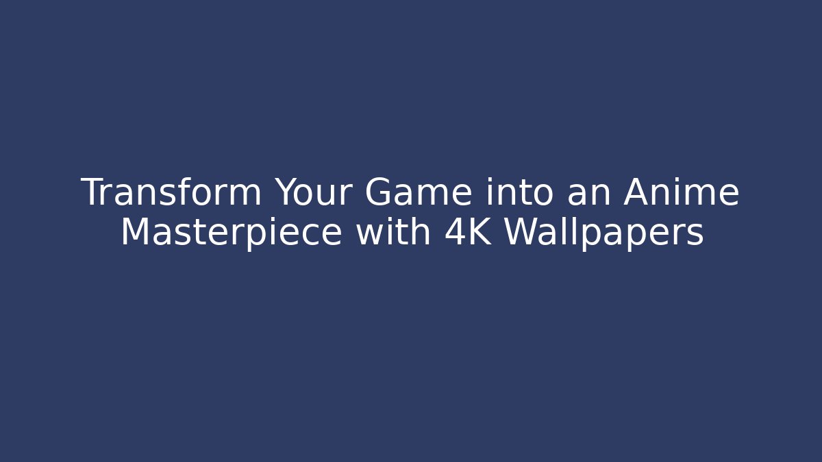 Transform Your Game into an Anime Masterpiece with 4K Wallpapers