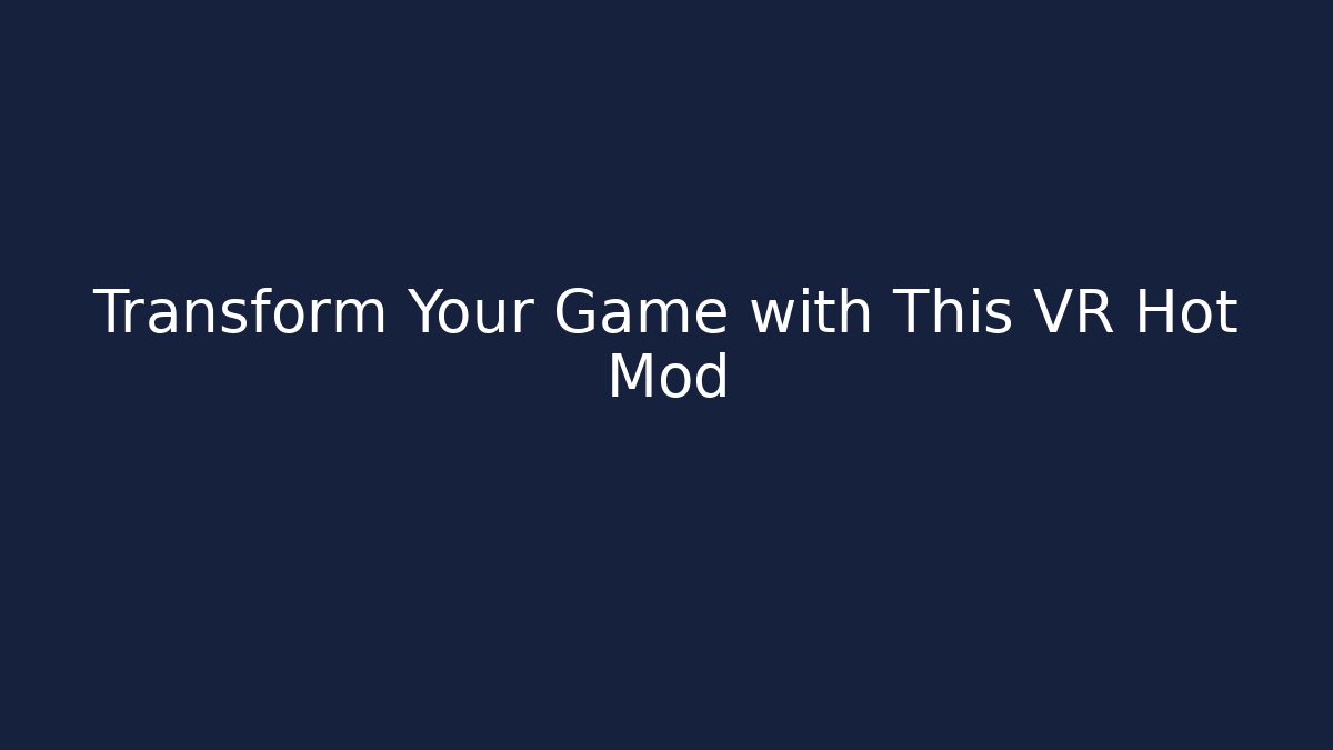 Transform Your Game with This VR Hot Mod