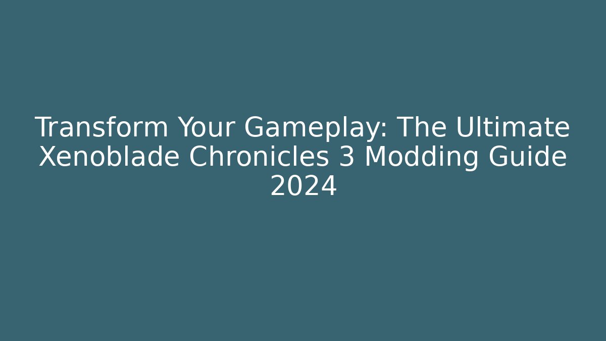 Transform Your Gameplay: The Ultimate Xenoblade Chronicles 3 Modding Guide 2024