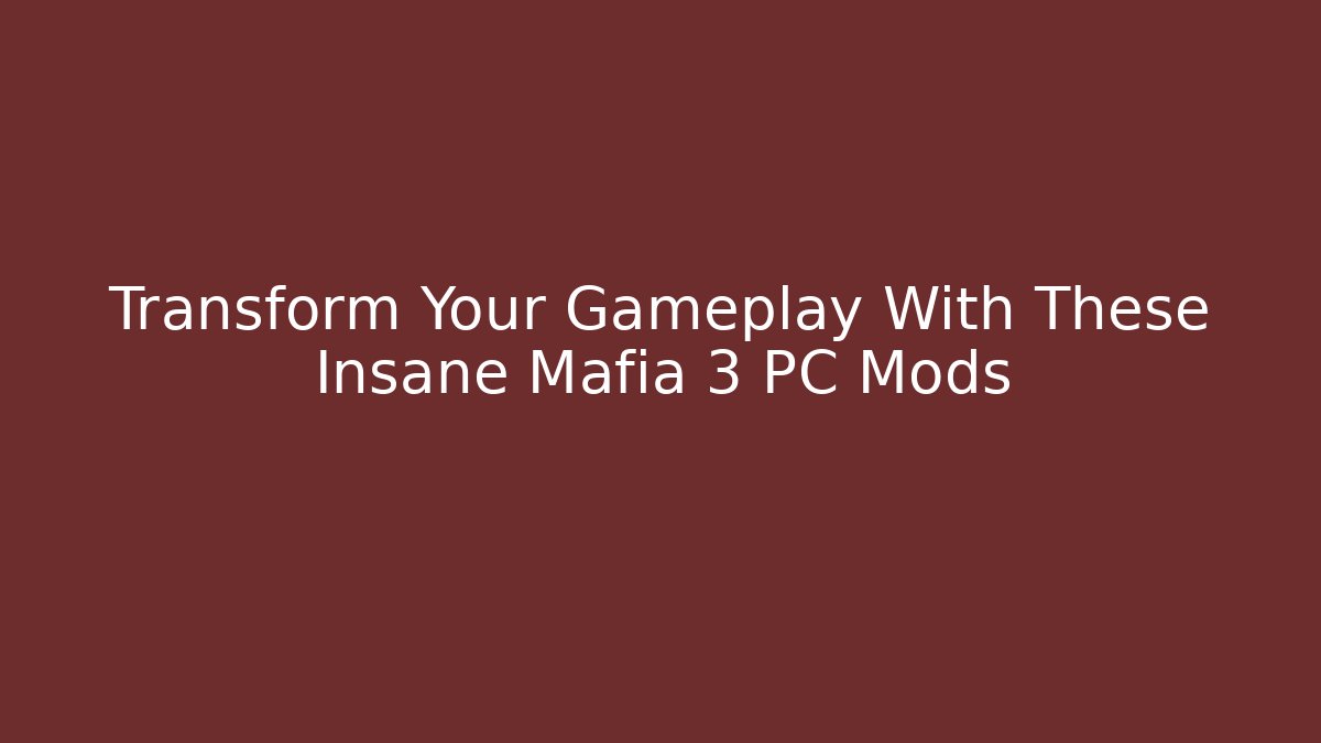 Transform Your Gameplay With These Insane Mafia 3 PC Mods