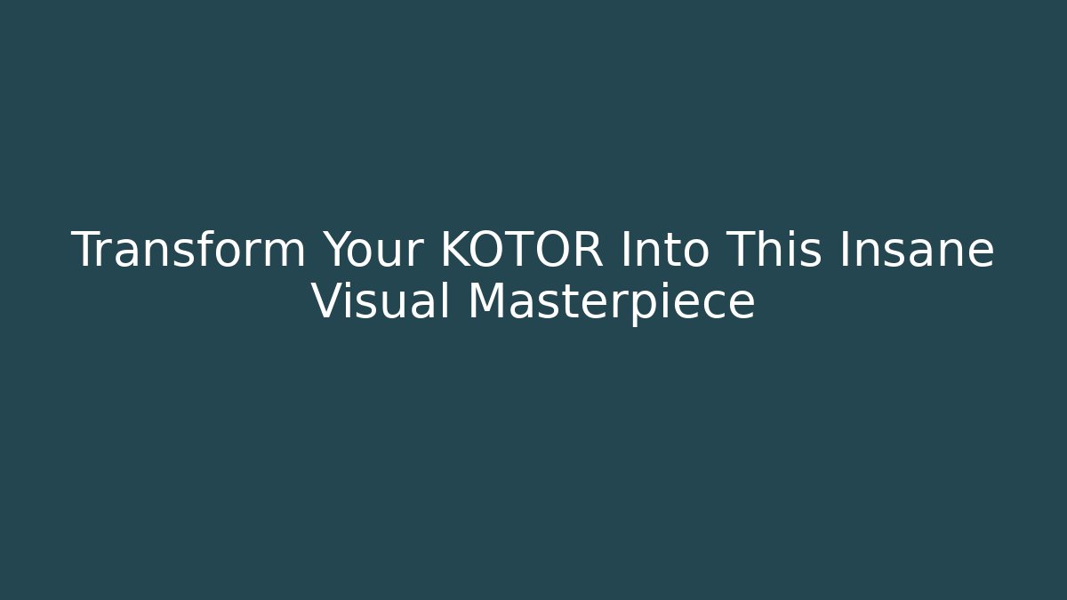 Transform Your KOTOR Into This Insane Visual Masterpiece
