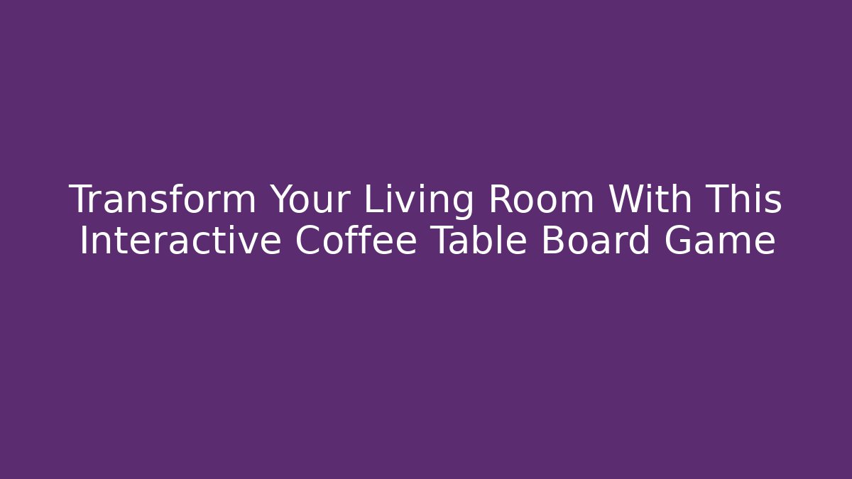 Transform Your Living Room With This Interactive Coffee Table Board Game