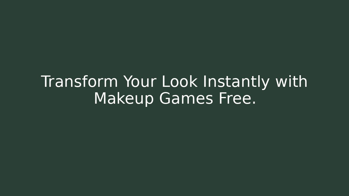 Transform Your Look Instantly with Makeup Games Free.
