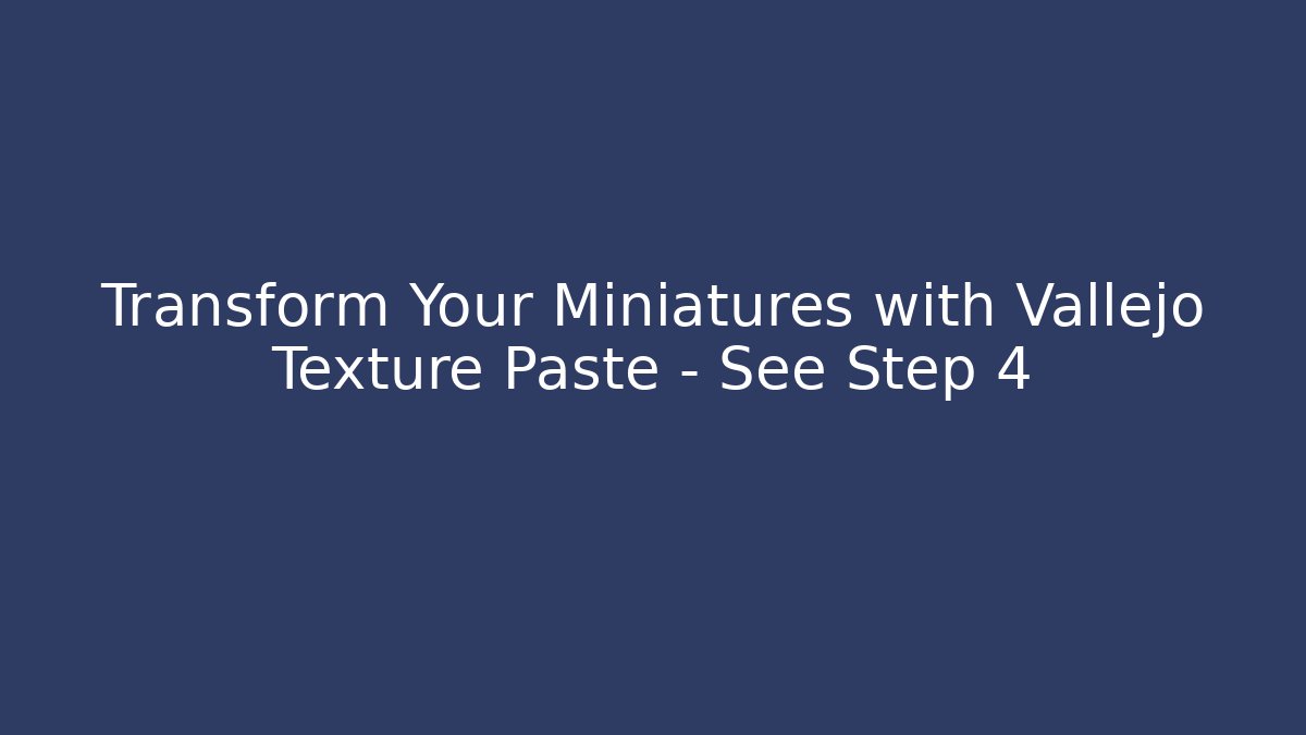 Transform Your Miniatures with Vallejo Texture Paste – See Step 4