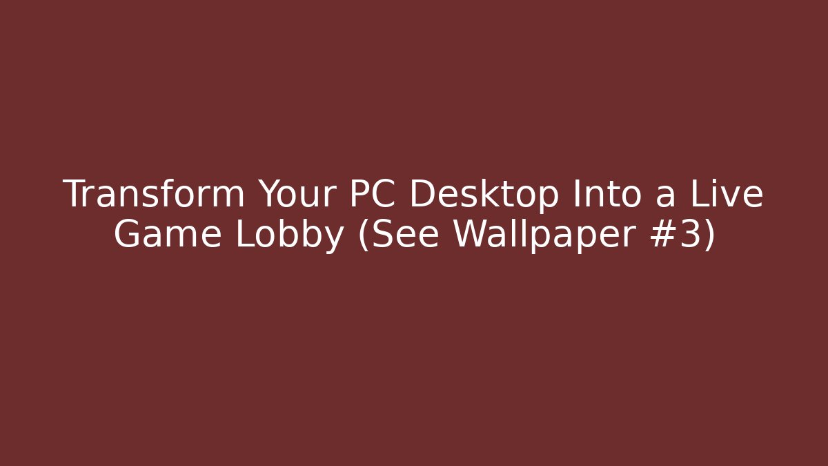 Transform Your PC Desktop Into a Live Game Lobby (See Wallpaper #3)