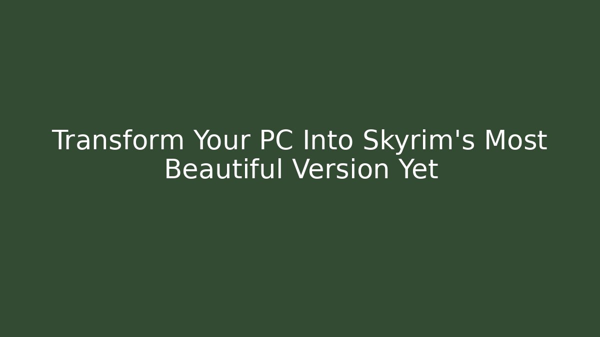 Transform Your PC Into Skyrim's Most Beautiful Version Yet