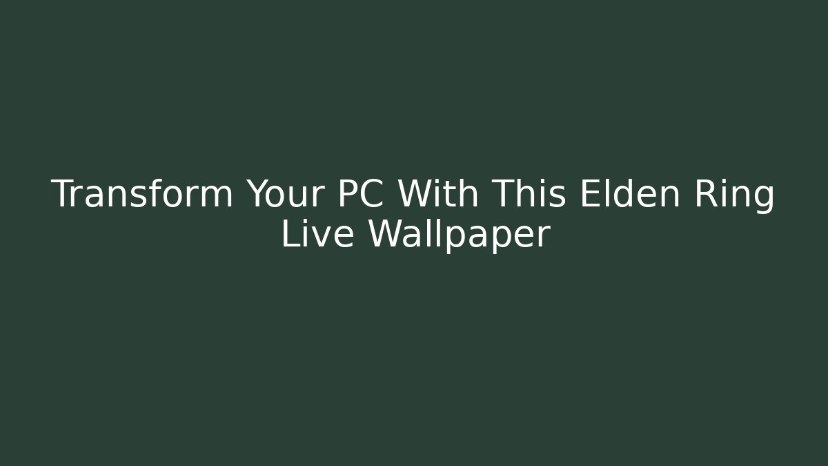Transform Your PC With This Elden Ring Live Wallpaper